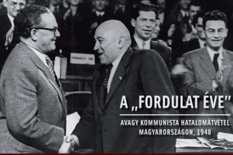 A „FORDULAT ÉVE” AVAGY KOMMUNISTA HATALOMÁTVÉTEL MAGYARORSZÁGON, 1948